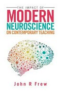 The impact of modern neuroscience on contemporary teaching / John R. Frew.