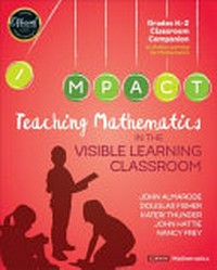 Teaching mathematics in the visible learning classroom, grades K-2 / John Almarode, Douglas Fisher, Kateri Thunder, John Hattie, and Nancy Frey.