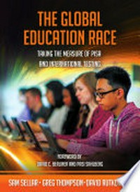 The global education race : taking the measure of Pisa and international testing / by Sam Sellar, Greg Thompson and David Rutkowski ; Foreword by David C Berliner and Pasi Sahlberg.