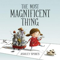 The most magnificent thing / written and illustrated by Ashley Spires.