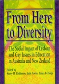 From here to diversity : the social impact of lesbian and gay issues in education in Australia and New Zealand / edited by Kerry H. Robinson, Jude Irwin, Tania Ferfolja.