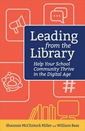 Leading from the library : help your school community thrive in the digital age / Shannon McClintock Miller and William Bass.