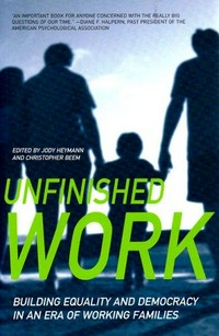 Unfinished work : building equality and democracy in an era of working families / edited by Jody Heymann and Christopher Beem