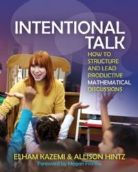 Intentional talk : how to structure and lead productive mathematical discussions / Elham Kazemi and Allison Hintz ; foreword by Megan Franke.
