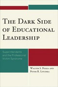 The dark side of educational leadership : superintendents and the professional victim syndrome / Walter S. Polka and Peter R. Litchka.