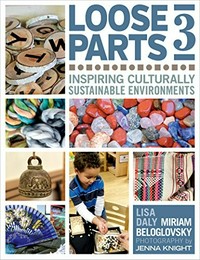 Loose parts 3 : inspiring culturally sustainable environments / Lisa Daly and Miriam Beloglovsky ; photography by Jenna Knight.