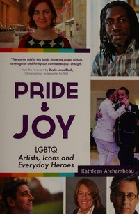 Pride & joy : LGBTQ artists, icons and everyday heroes / Kathleen Archambeau.