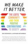 We make it better : the LGBTQ community and their positive contributions to society / Eric Rosswood and Kathleen Archambeau.