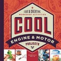 Cool engine & motor projects : fun & creative workshop activities / Rebecca Felix.