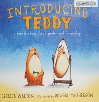 Introducing Teddy : a gentle story about gender and friendship / Jessica Walton ; illustrated by Dougal MacPherson.