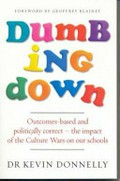 Dumbing down : outcomes-based and politically correct : the impact of the Culture Wars on our schools / Kevin Donnelly.
