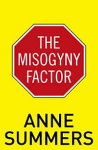The misogyny factor / Anne Summers.