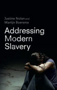 Addressing modern slavery / Justine Nolan and Martijn Boersma.