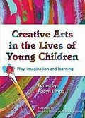 Creative arts in the lives of young children : play, imagination and learning / edited by Robyn Ewing.