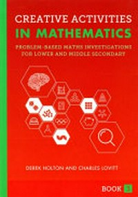 Creative activities in mathematics book 3 : problem-based maths investigations for lower and middle secondary / by Derek Holton and Charles Lovitt.