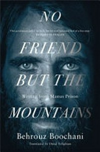 No friend but the mountains : writing from Manus prison / Behrouz Boochani ; translated by Omid Tofighian.