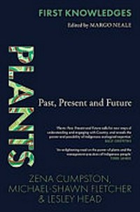 Plants : past, present and future / Zena Cumpston, Michael-Shawn Fletcher & Lesley Head.