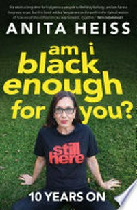 Am I black enough for you? : 10 years on / Anita Heiss.