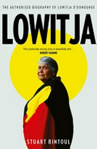 Lowitja : the authorised biography of Lowitja O'Donoghue / Stuart Rintoul.