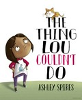 The thing Lou couldn't do / written and illustrated by Ashley Spires.