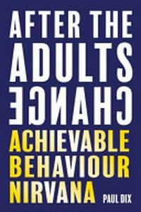 After the adults change : achievable behaviour Nirvana / Paul Dix.