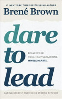 Dare to lead : brave work, tough conversations, whole hearts / Brené Brown.