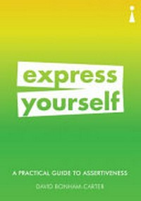Express yourself : a practical guide to assertiveness / David Bonham-Carter.