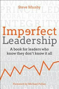 Imperfect leadership : a book for leaders who know they don't know it all / Steve Munby ; foreword by Michael Fullan.