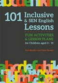 101 inclusive & SEN English lessons : fun activities and lesson plans for children aged 3-11 / Kate Bradley and Claire Brewer.