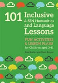 101 inclusive & SEN humanities & language lessons : fun activities & lesson plans for children aged 3-11 / Kate Bradley and Claire Brewer.