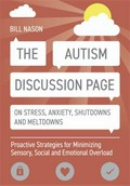 The autism discussion page on stress, anxiety, shutdowns and meltdowns : proactive strategies for minimizing sensory, social and emotional overload / Bill Nason.
