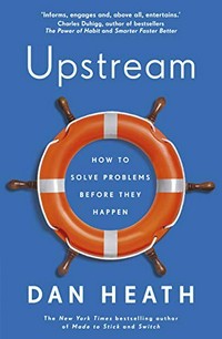 Upstream : how to solve problems before they happen / Dan Heath.