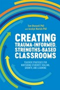 Creating trauma-informed, strengths-based classrooms : teacher strategies for nurturing students' healing, growth, and learning / Tom Brunzell and Jacolyn Norrish.