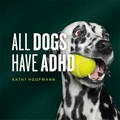 All dogs have ADHD / Kathy Hoopmann.