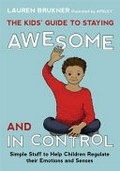 The kids' guide to staying awesome and in control : simple stuff to help children regulate their emotions and senses / Lauren Brukner ; illustrated by Apsley.