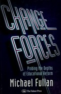 Change forces : probing the depths of educational reform / Michael Fullan.