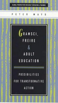 Gramsci, Freire and adult education : possibilities for transformative action / Peter Mayo.