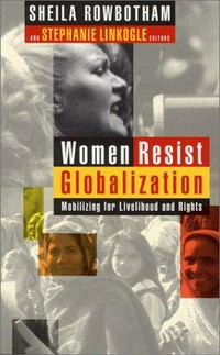 Women resist globalization : mobilizing for livelihood and rights / edited by Sheila Rowbotham and Stephanie Linkogle.