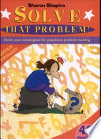 Solve that problem! Skills and strategies for practical problem solving : upper primary / Sharon Shapiro.