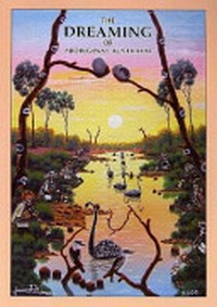 The dreaming of Aboriginal Australia: a large collection of inspirational stories / [collection and preparation of stories by Jean A. Ellis].