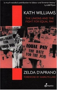 Kath Williams : the unions and fight for equal pay / Zelda D'Aprano.