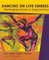 Dancing on live embers : challenging racism in organizations / Tina Lopes and Barb Thomas ; design and illustration Margie Adam.