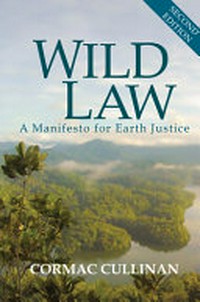 Wild law : a manifesto for Earth justice / Cormac Cullinan.