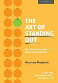 The art of standing out : school transformation, to greatness and beyond / Andrew Morrish.