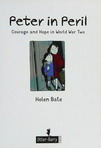 Peter in peril : courage and hope in World War Two / Helen Bates.