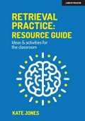 Retrieval practice: resource guide : ideas & activities for the classroom / Kate Jones.