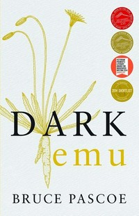 Dark emu : Aboriginal Australia and the birth of agriculture / Bruce Pascoe.