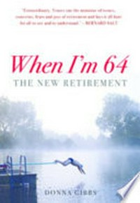 When I'm 64 : the new retirement / Donna Gibbs.