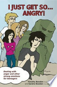 I just get so -- angry! : dealing with anger and other strong emotions for teenagers / by Timothy Bowden and Sandra Bowden ; illustrations by Sandra Bowden.