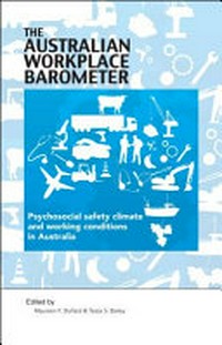 The Australian workplace barometer : psychosocial safety climate and working conditions in Australia / edited by Maureen F. Dollard & Tessa S. Bailey.